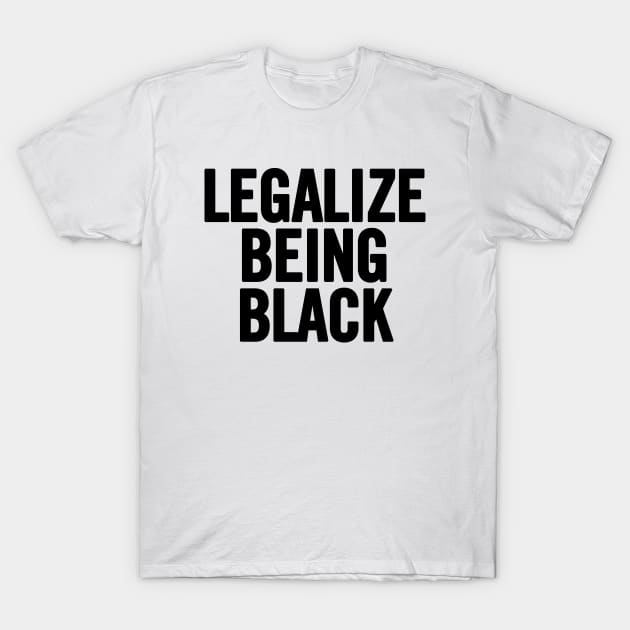 Legalize Being Black T-Shirt by sergiovarela